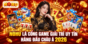 NOHU là cổng game giải trí uy tín hàng đầu châu Á 2026